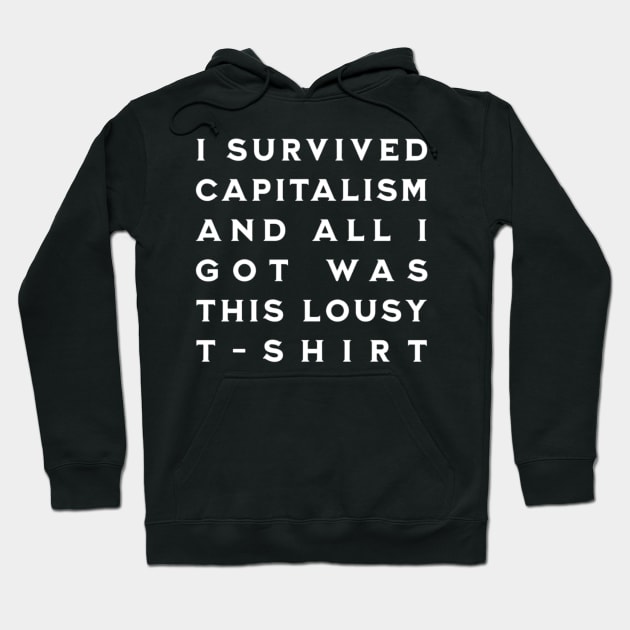 I Survived Capitalism and All I Got Was This Lousy T-Shirt Hoodie by CreationArt8